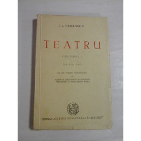    I. L. CARAGIALE  -  TEATRU  volumul I  -  Editura Cartea Romanesca Bucuresti, 1945  